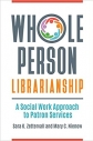 Whole person librarianship : a social work approach to patron services