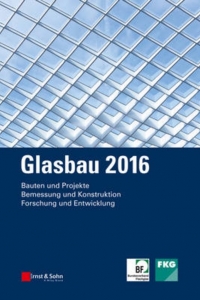 Glasbau 2016 : Bauten und Projekte, Bemessung und Konstruktion, Forschung und Entwicklung, Bauprodukte und Bauarten
